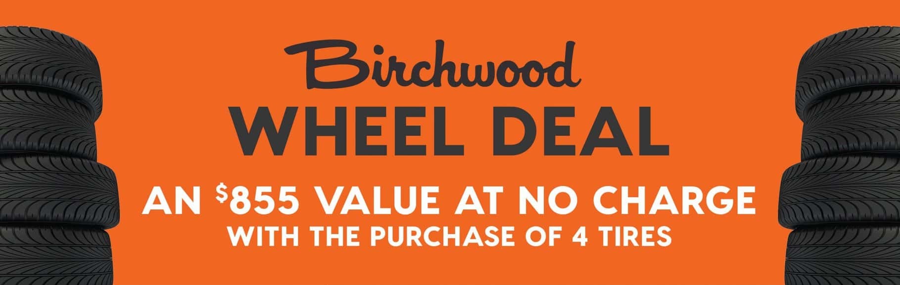 Birchwood Wheel Deal. An $855 value at no charge with the purchase of 4 tires.